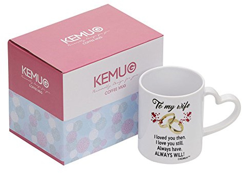 KeMug - Heart Handle Design - to My Wife I Loved You Then, I Love You Still, Always Have, Always Will Coffee Cups/Best Wife Anniversary Present or Birthday Gift, 11 oz.