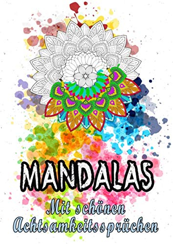 MANDALAS Mit schönen Achtsamkeitssprüchen: Das Ausmalbuch für Erwachsene . Mandalas mit Sprüchen zur Achtsamkeit . Für Entspannung und innere Ruhe