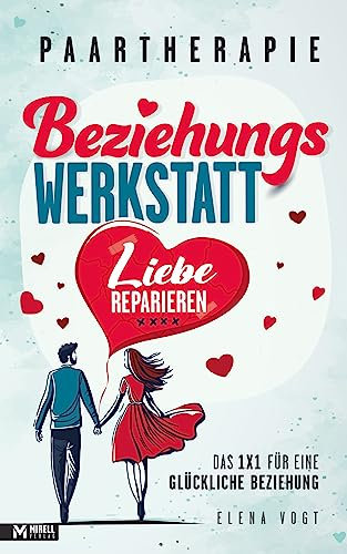 Paartherapie: Die Beziehungswerkstatt - Liebe reparieren. Das 1x1 für eine glückliche Beziehung. Effektive Tools aus der Paarberatung für bessere Kommunikation, mehr Nähe und starkes Vertrauen.
