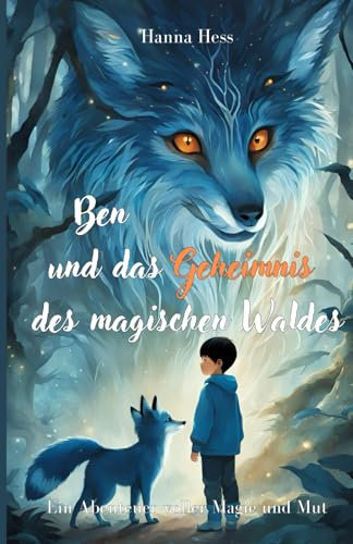 Ben und das Geheimnis des magischen Waldes: Ein Abenteuer voller Magie und Mut