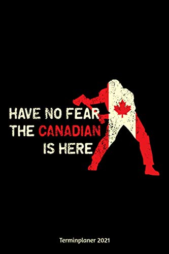 Have No Fear The Canadian Is Here Terminplaner 2021: Kanada Design Jahresplaner und Kalender von Januar bis Dezember 2021 mit Ferien, Feiertagen und ... - Organizer und Zeitplaner für 1 Jahr