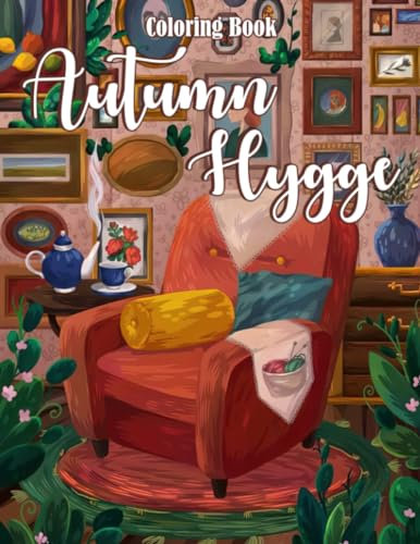 Autumn Hygge Coloring Book: Cozy Life Coloring Pages with Comfy Rooms in Autumn Settings Illustrations for Stress Relief, and Relaxation Gift Idea For Teens & Adults