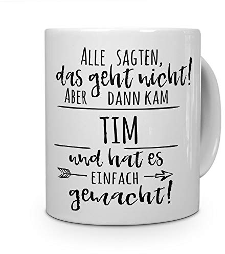 printplanet Tasse mit Namen Tim - Motiv Alle sagten, das geht Nicht... - Namenstasse, Kaffeebecher, Mug, Becher, Kaffeetasse - Farbe Weiß