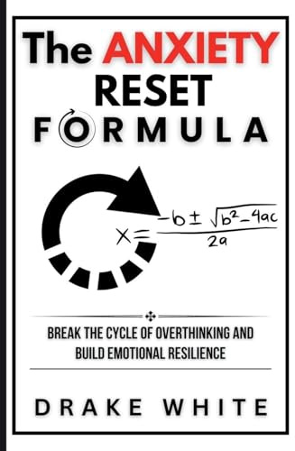 The Anxiety Reset Formula: Break the Cycle of Overthinking and Build Emotional Resilience