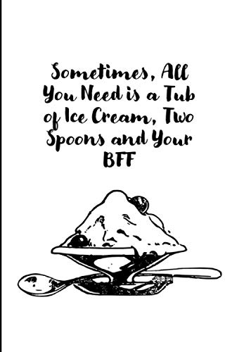 Sometimes, All You Need is a Tub of Ice Cream, Two Spoons, and Your BFF Journal (Diary/Notebook)