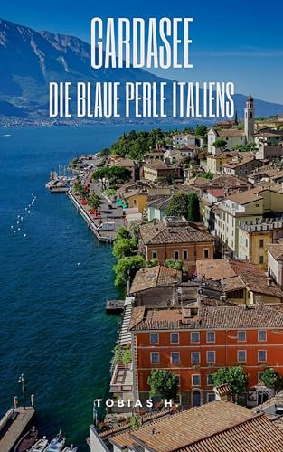 Gardasee - die blaue Perle Italiens: Hier erfährst du alles über den größten und beliebtesten See Italiens