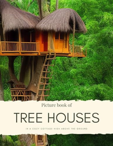 Picture Book of Tree Houses: In a Cozy Cottage High above the Ground – for Alzheimer’s and seniors with Dementia – Colorful Photos with Large Print ... them Feel Calm (Nostalgia Coffee Table Books)