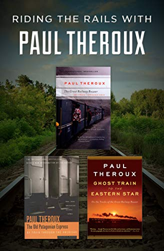 Riding the Rails with Paul Theroux: The Great Railway Bazaar, The Old Patagonian Express, and Ghost Train to the Eastern Star (English Edition)