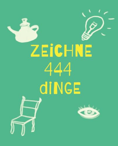Zeichne 444 Dinge: Skizzenbuch mit einfachen, unterhaltsamen und herausfordernden Ideen für Künstler