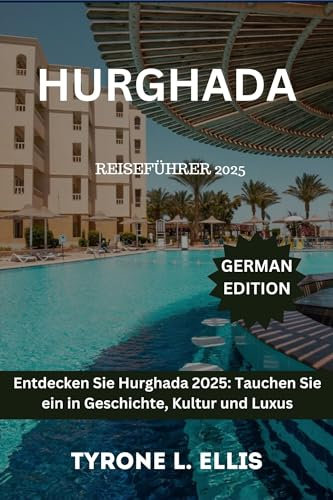 Hurghada Reiseführer 2025: Entdecken Sie Hurghada 2025: Tauchen Sie ein in Geschichte, Kultur und Luxus