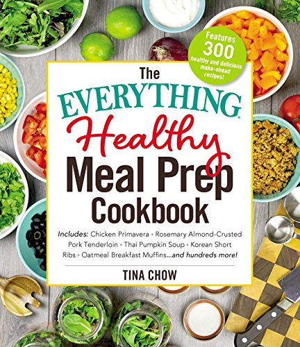 The Everything Healthy Meal Prep Cookbook: Includes: Chicken Primavera * Rosemary Almond-Crusted Pork Tenderloin * Thai Pumpkin Soup * Korean Short Ribs ... ... and hundreds more! (Everything® Series)