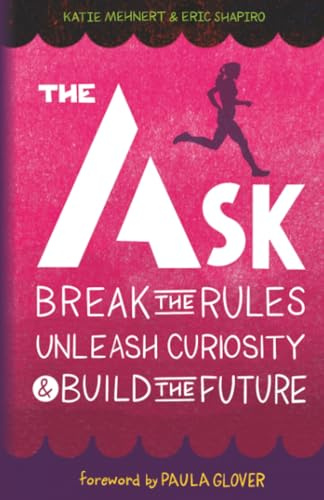 The Ask: Break the Rules, Unleash Curiosity & Build the Future