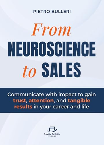 From Neuroscience to Sales: Communicate with impact to gain trust, attention, and tangible results in your career and life