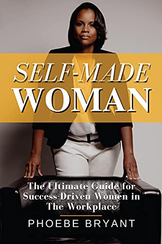 Self-Made Woman: The Ultimate Guide for Success-Driven Women in the Workplace (English Edition)