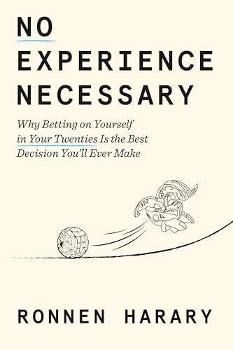 No Experience Necessary: Why Betting on Yourself in Your Twenties Is the Best Decision You'll Ever Make