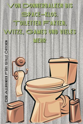 Von Donnerbalken bis Space-Klos: Das unnütze Handbuch für stille Örtchen: Warum die Toilette der heimliche Star der Zivilisation ist – und was du noch nie über sie wissen wolltest.