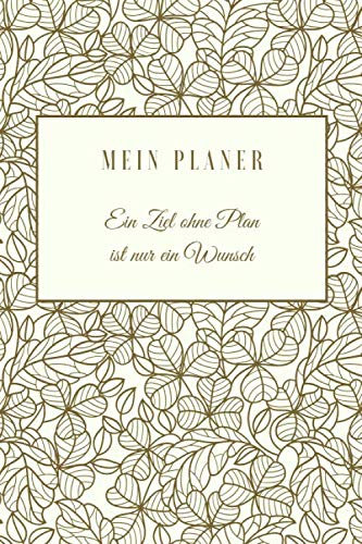 Mein Planer - Ein Ziel ohne Plan ist nur ein Wunsch: Ein Tag fur Tag Kalender und vieles mehr ... wöchentlicher Überblick, Fokuspunkte, Aufgabenliste, ... Dankbarkeitslinien, Motivationszitate...