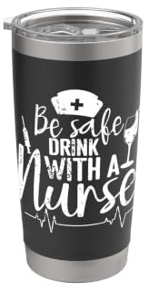 Be Safe Drink with a Nurse Stainless Steel Insulated Tumbler