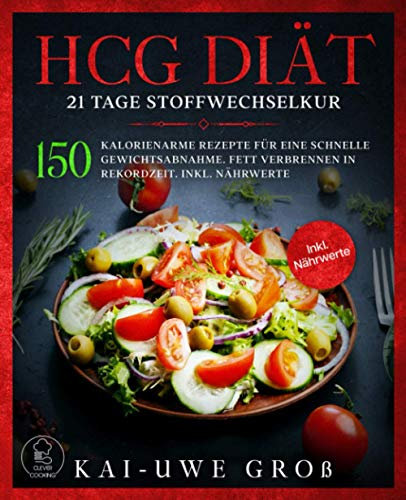 HCG DIÄT: 21 Tage Stoffwechselkur: 150 kalorienarme Rezepte für eine schnelle Gewichtsabnahme. Fett verbrennen in Rekordzeit. Inkl. Nährwerte. (HCG Stoffwechselkur Kochbuch, Band 1)