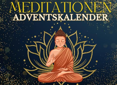 Meditationen Adventskalender: 24 Tage Meditations-Adventskalender - Tägliche Meditationen und inspirierende Geschenke für Freunde, Familie, Paare und ... und inneren Frieden in der Adventszeit!