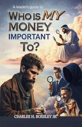 A Leader's Guide to Who Is My Money Important To?: A Biblical Blueprint for Financial Stewardship and Purpose-Driven Leadership (Faith & Financial Stewardship, Band 1)