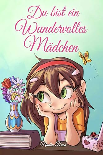 Du bist ein Wundervolles Mädchen: Eine Sammlung von Inspirierenden Geschichten über Mut, Freundschaft, innere Stärke und Selbstvertrauen (Inspirierende Geschichten für Kinder)