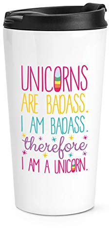 Unicorns are Badass Therefore I Am A Unicorn Travel Mug Cup