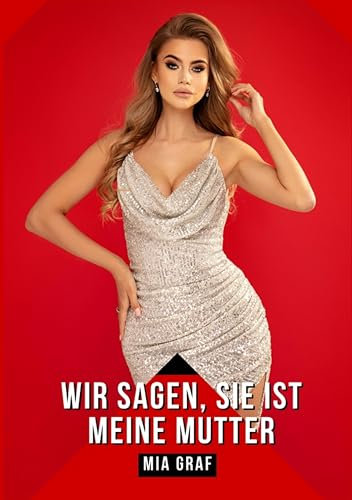 Wir sagen, sie ist meine Mutter: Geschichten mit explizitem Sex für Erwachsene (Bündel von expliziten, schmutzigen und perversen Tabu-Erotik-Geschichten ... versauten und geilen Sexgeschichten. 83)