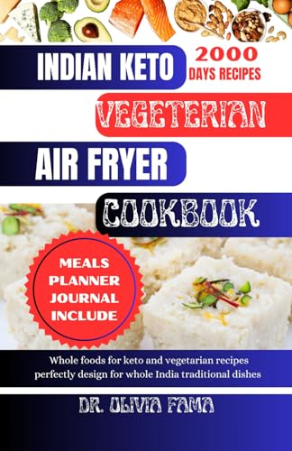 INDIAN KETO VEGETARIAN AIR FRYER COOKBOOK: Whole foods for Keto and Vegetarian Recipes Perfectly Design for Whole India Traditional Dishes