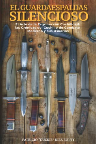 El Guardaespaldas Silencioso: El Arte de la esgrima con Cuchillo & Las Crónicas del Cuchillo de Combate Moderno y sus Usuarios