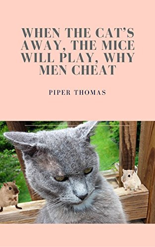 When the cat’s away, the mice will play, Why men cheat: Cheating