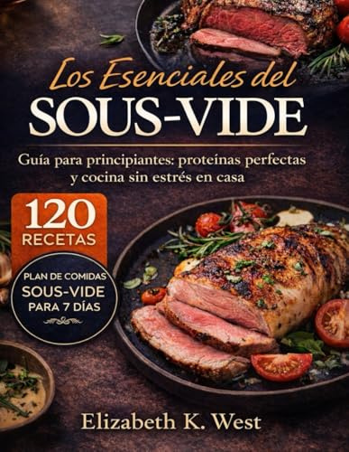 Los Esenciales del Sous-Vide: Guía para principiantes: proteínas perfectas y cocina sin estrés en casa