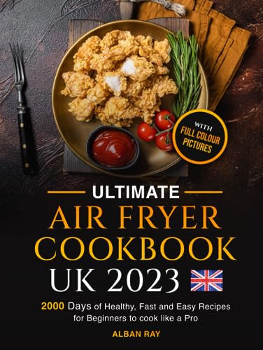 Ultimate AIR FRYER COOKBOOK UK: 2000 Days of Healthy, Fast and Easy Recipes for Beginners to cook like a Pro, With Full Coloured Pictures