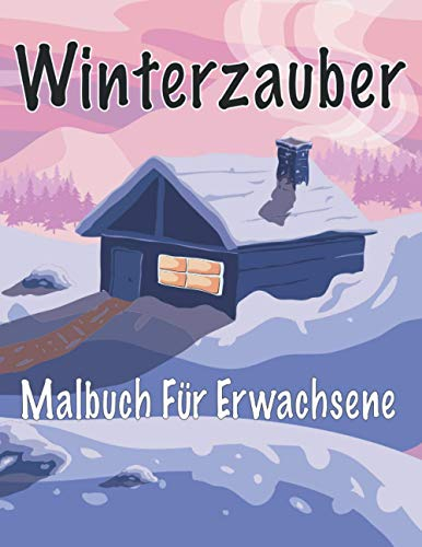 Winterzauber Malbuch für Erwachsene: Erwachsene Färbung für den Winter, schönes Haus mit Schnee, Weihnachtsmann und seine Geschenke, schöne Naturen ... der Wintermode, entspannende Zen-Färbung