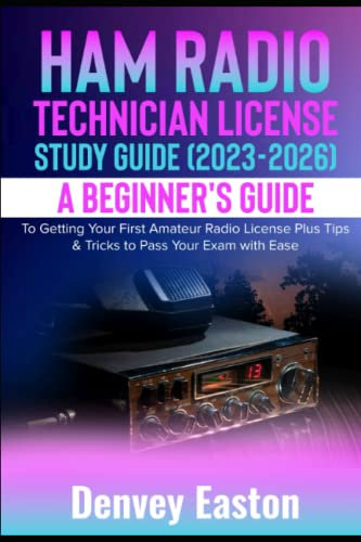 Ham Radio Technician License Study Guide (2023-2026): A Beginner's Guide to Getting Your First Amateur Radio License Plus Tips & Tricks to Pass Your Exam with Ease