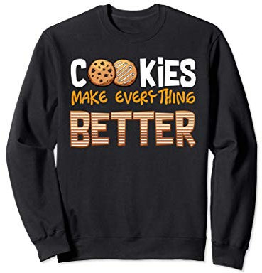 Cookies Make Everything Better Amoureux dessert Boulangerie Sweatshirt