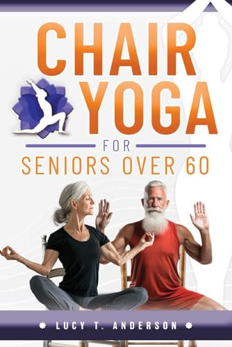Chair Yoga for Seniors Over 60: Unlock Age-Defying, Life-Enhancing Vitality. Enhance Your Wellness with Daily Gentle Stretching & Strength-Building in Just 10 Minutes. A Revolutionary 30-Day Journey