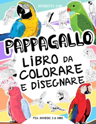 Pappagallo Libro da Colorare e Disegnare per Bambini 3-8 Anni: Divertiti a colorare i Pappagalli ed a disegnare le parti di ciascun coloratissimo ... 3 anni in su. (Collezione Animali, Band 20)