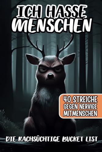 Ich hasse Menschen: die rachsüchtige Bucket List gegen nervige Kollegen und Mitmenschen; schwarzer Humor mit 40 Streichen zum abreagieren