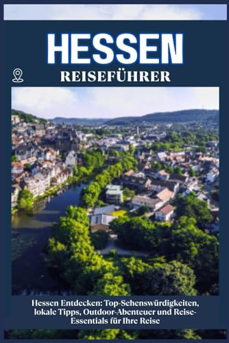 HESSEN REISEFÜHRER: Top-Sehenswürdigkeiten, lokale Tipps, Outdoor-Abenteuer und Reise-Essentials für deine Reise