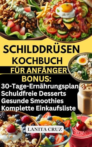 Schilddrüsen Kochbuch für Anfänger: Einfacher und köstlicher Schilddrüsen-Diätplan für Gewichtsverlust, Schilddrüsenunterfunktion und Linderung von Hashimoto-Symptomen [30-Tage Autoimmun Diätplan]