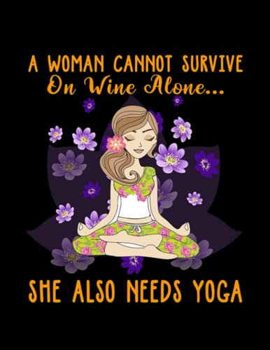 a woman cannot survive on wine alone she also needs yoga 6011 Notebook: Friend and yourself 110 Lined pages 8.5 x 11