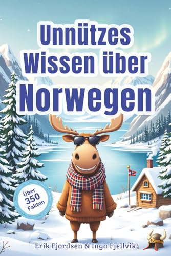 Unnützes Wissen über Norwegen – Skurrile Fakten über Elche, Fjorde, Käsehobel, Trolle und andere nordische Absurditäten: Über 350 witzige und absolut ... Reisende und alle mit Elch-Faible