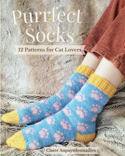 Purrfect Socks : 12 Stranded Colorwork Sock Patterns for Cat Lovers: Stranded Colorwork Sock Patterns Inspired by the Feline World