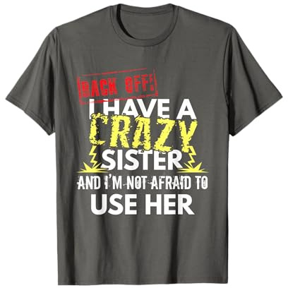 Back Off I Have A Crazy Sister And I'm Not Afraid To Use Her T-Shirt