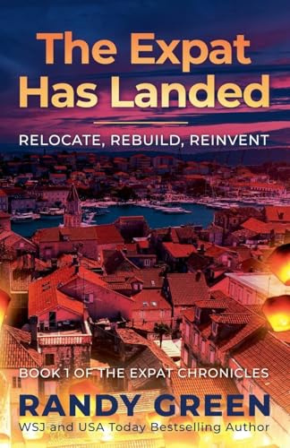 The Expat Has Landed; Relocate, Rebuild, Reinvent (The Expat Chronicles, Band 1)