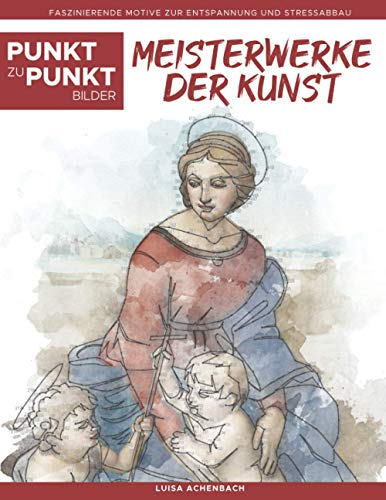 Meisterwerke der Kunst - Punkt zu Punkt Bilder: Faszinierende Motive zur Entspannung und Stressabbau - Malbuch für Erwachsene