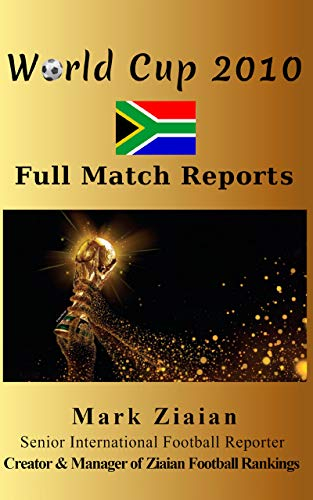 World Cup 2010 Full Match Reports: FIFA Football World Cup 2010 Complete Match Reports From South Africa (FIFA Football World Cup Complete Match Reports)