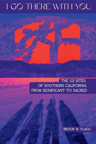 I Go There With You: The U2 Sites of Southern California, from Significant to Sacred: The U2 Sites of Southern California, from Significant to Sacred