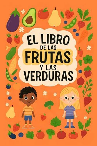 El Libro de las Frutas y las Verduras: Descubre sus formas, beneficios y curiosidades. Con recetas y actividades para que comer sano sea divertido y ... niños) (Colección Curiosidades para Niños)